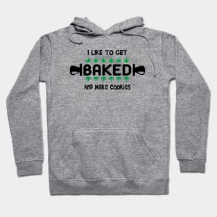 I Like To Get Baked And Make Cookies Hoodie